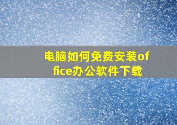 电脑如何免费安装office办公软件下载