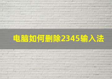 电脑如何删除2345输入法