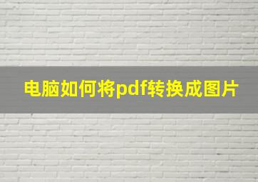 电脑如何将pdf转换成图片