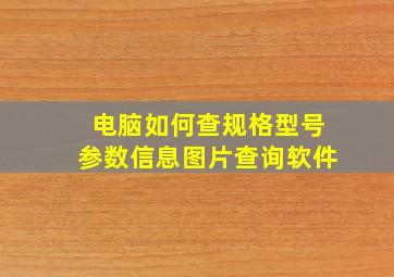 电脑如何查规格型号参数信息图片查询软件