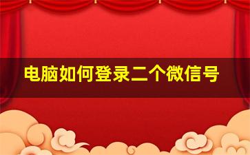 电脑如何登录二个微信号