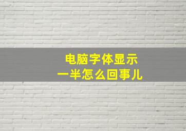 电脑字体显示一半怎么回事儿