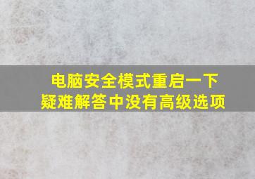 电脑安全模式重启一下疑难解答中没有高级选项