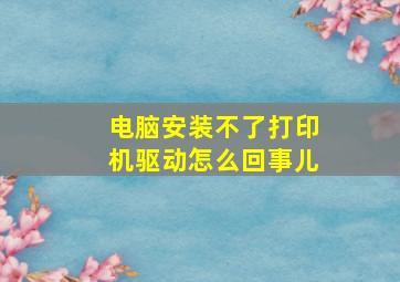 电脑安装不了打印机驱动怎么回事儿