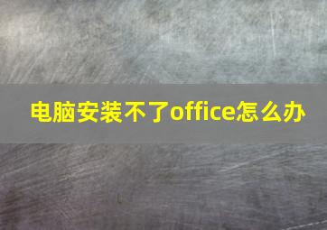 电脑安装不了office怎么办