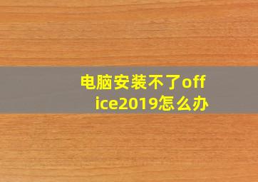 电脑安装不了office2019怎么办