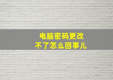 电脑密码更改不了怎么回事儿