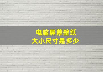 电脑屏幕壁纸大小尺寸是多少