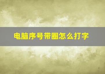 电脑序号带圈怎么打字