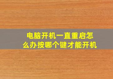 电脑开机一直重启怎么办按哪个键才能开机