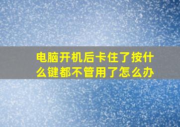 电脑开机后卡住了按什么键都不管用了怎么办