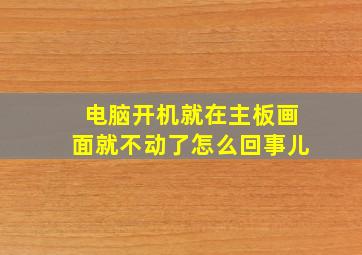 电脑开机就在主板画面就不动了怎么回事儿