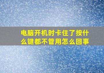 电脑开机时卡住了按什么键都不管用怎么回事