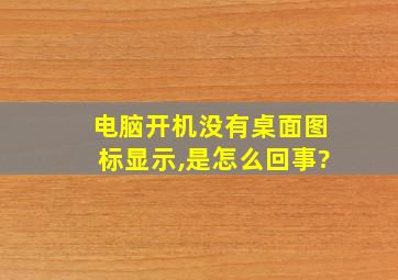 电脑开机没有桌面图标显示,是怎么回事?