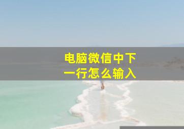 电脑微信中下一行怎么输入