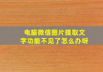 电脑微信图片提取文字功能不见了怎么办呀