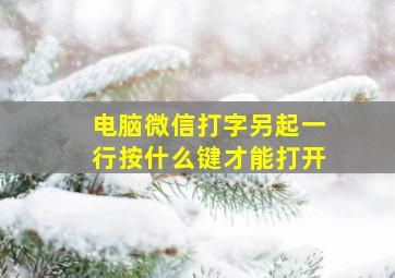 电脑微信打字另起一行按什么键才能打开