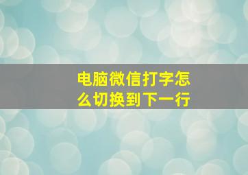 电脑微信打字怎么切换到下一行