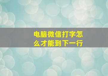 电脑微信打字怎么才能到下一行