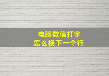 电脑微信打字怎么换下一个行