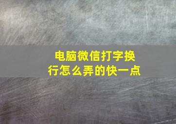 电脑微信打字换行怎么弄的快一点