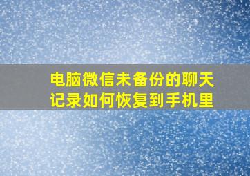 电脑微信未备份的聊天记录如何恢复到手机里