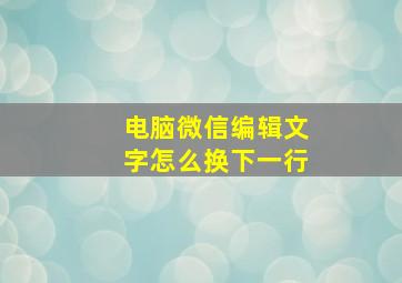 电脑微信编辑文字怎么换下一行