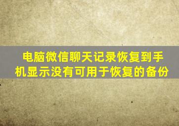 电脑微信聊天记录恢复到手机显示没有可用于恢复的备份