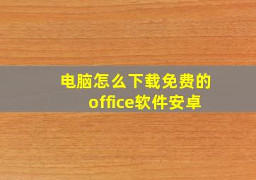 电脑怎么下载免费的office软件安卓