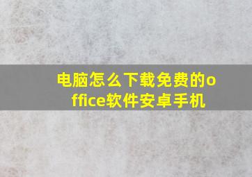 电脑怎么下载免费的office软件安卓手机