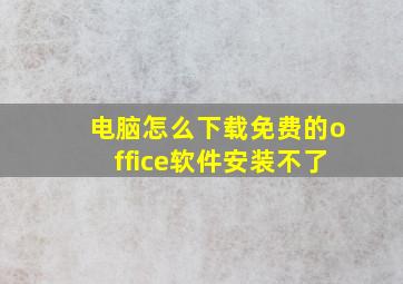 电脑怎么下载免费的office软件安装不了