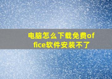 电脑怎么下载免费office软件安装不了