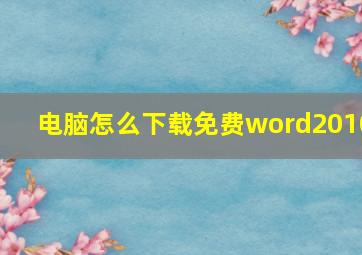 电脑怎么下载免费word2010