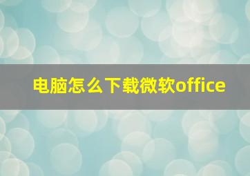 电脑怎么下载微软office