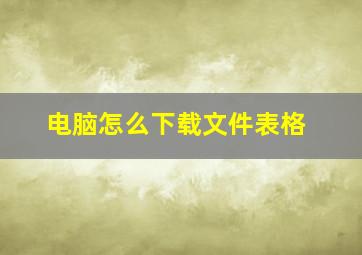 电脑怎么下载文件表格