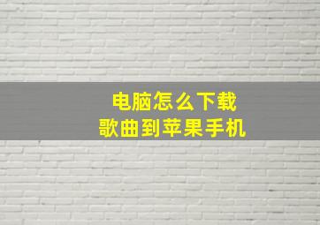 电脑怎么下载歌曲到苹果手机