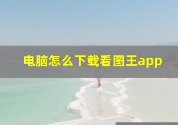 电脑怎么下载看图王app