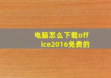 电脑怎么下载office2016免费的