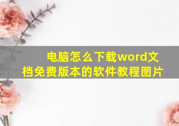 电脑怎么下载word文档免费版本的软件教程图片