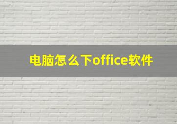 电脑怎么下office软件