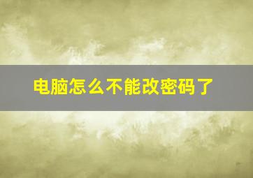 电脑怎么不能改密码了