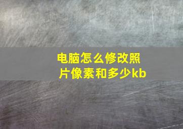 电脑怎么修改照片像素和多少kb