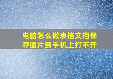 电脑怎么做表格文档保存图片到手机上打不开