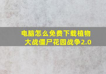 电脑怎么免费下载植物大战僵尸花园战争2.0