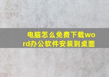 电脑怎么免费下载word办公软件安装到桌面