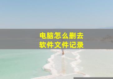 电脑怎么删去软件文件记录