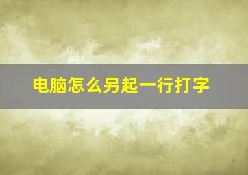 电脑怎么另起一行打字