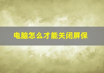 电脑怎么才能关闭屏保