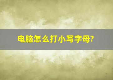 电脑怎么打小写字母?