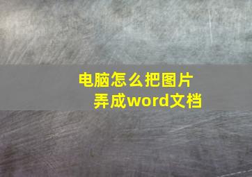 电脑怎么把图片弄成word文档